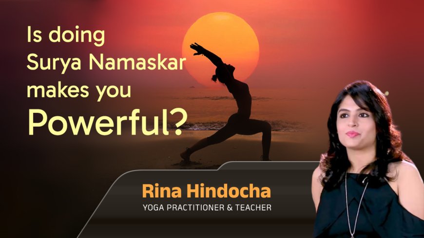 Is doing Surya Namaskar makes you powerful?