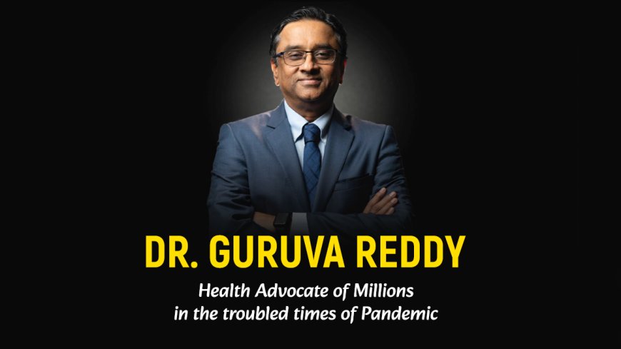 Dr. Guruva Reddy-Health Advocate of Millions in the troubled times of Pandemic