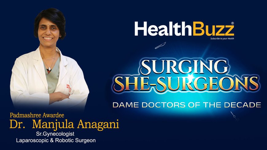 SURGING SHE-SURGEONS - Dr. Manjula Anagani , Gynecologist, Sr.Laparoscopic &; Robotic Surgeon