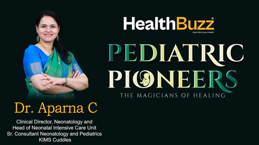 Pediatric Pioneers | Dr. Aparna C, Sr. Consultant Neonatology and Pediatrics