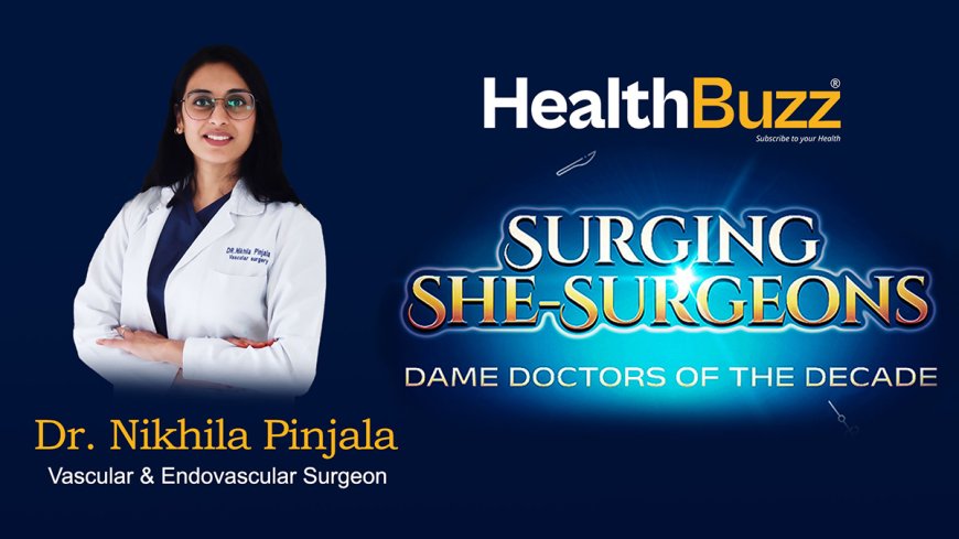 SURGING SHE-SURGEONS - Dr Nikhila Pinjala, Vascular &amp; Endovascular surgeon