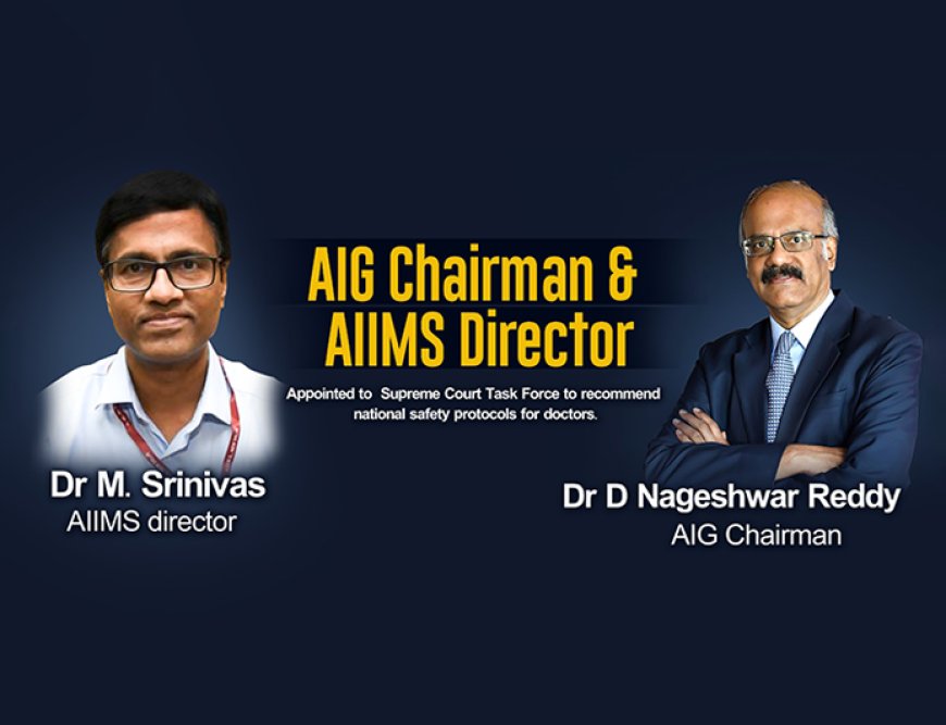 AIG Chairman and AIIMS Director appointed to Supreme Court Task Force to recommend national safety protocols for doctors